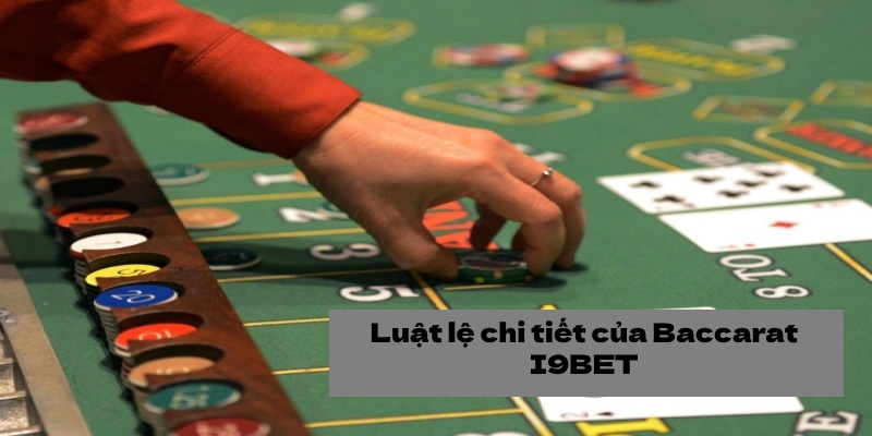 Luật lệ chi tiết của Baccarat I9BET