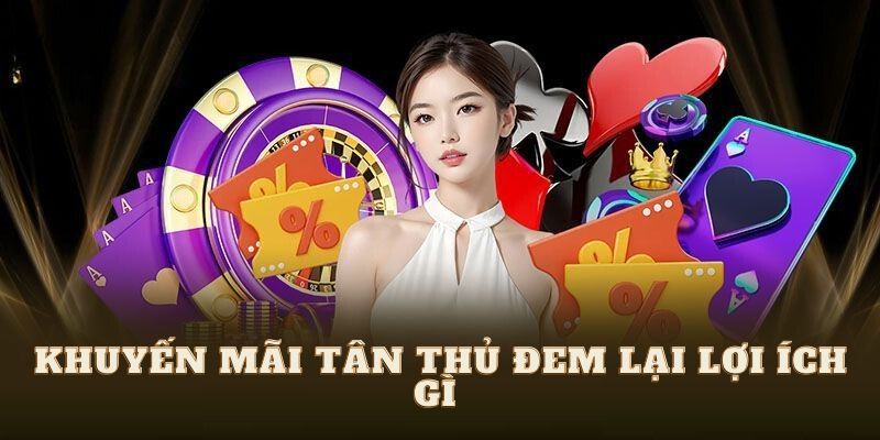 Khuyến mãi tân thủ đem lại lợi ích gì ?